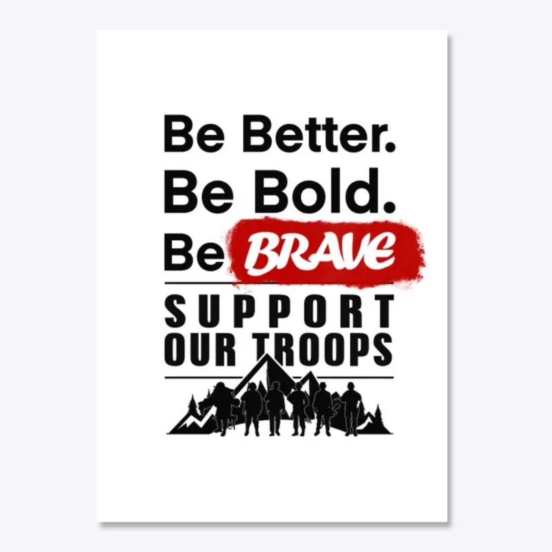 Be Brave Support Our Troops